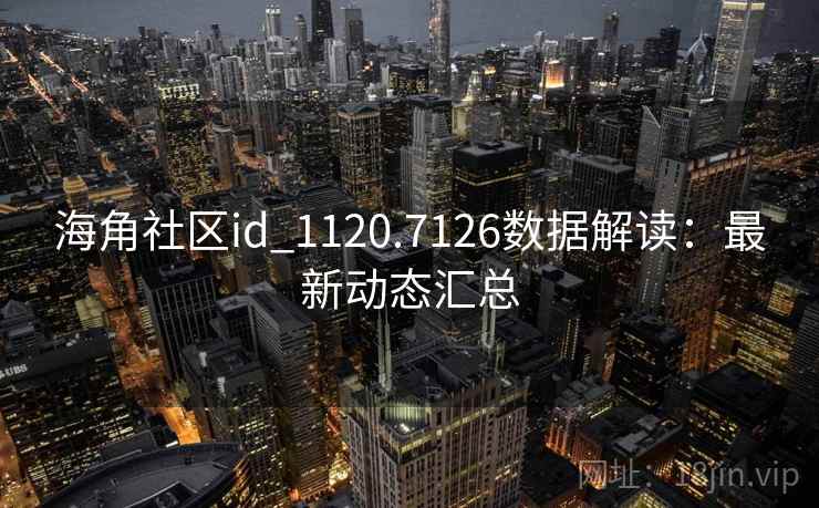 海角社区id_1120.7126数据解读:最新动态汇总